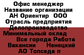 Офис-менеджер › Название организации ­ АН Ориентир, ООО › Отрасль предприятия ­ Делопроизводство › Минимальный оклад ­ 45 000 - Все города Работа » Вакансии   . Ненецкий АО,Топседа п.